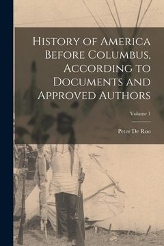 portada History of America Before Columbus, According to Documents and Approved Authors; Volume 1 (en Inglés)