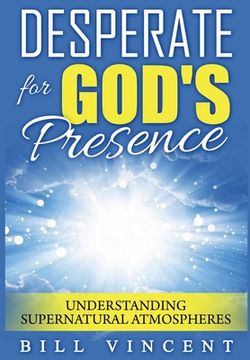 portada Desperate for God's Presence: Understanding Supernatural Atmospheres 