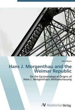 portada Hans J. Morgenthau and the Weimar Republic: On the Epistemological Origins of  Hans J. Morgenthau's Weltanschauung