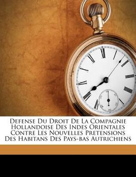 portada Defense Du Droit de la Compagnie Hollandoise Des Indes Orientales Contre Les Nouvelles Pretensions Des Habitans Des Pays-Bas Autrichiens (en Francés)