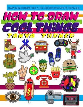 portada How to Draw Cool Things: Learn How to Draw Cool Stuff for Kids with Step by Step Guide (en Inglés)