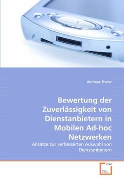 portada Bewertung der Zuverlässigkeit von Dienstanbietern in Mobilen Ad-hoc Netzwerken: Ansätze zur verbesserten Auswahl von Dienstanbietern
