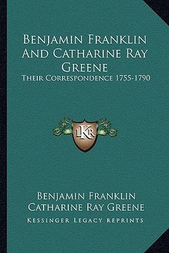 portada benjamin franklin and catharine ray greene: their correspondence 1755-1790 (en Inglés)