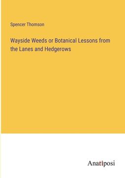 portada Wayside Weeds or Botanical Lessons from the Lanes and Hedgerows (en Inglés)