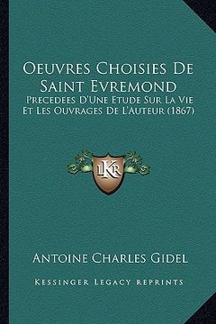 portada Oeuvres Choisies De Saint Evremond: Precedees D'Une Etude Sur La Vie Et Les Ouvrages De L'Auteur (1867) (en Francés)
