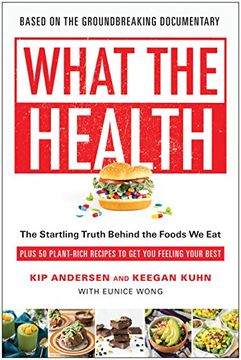 portada What the Health: The Startling Truth Behind the Foods we Eat, Plus 50 Plant-Rich Recipes to get you Feeling Your Best (en Inglés)