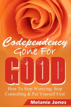 portada Codependency: Codependency Gone For Good - How to Stop Worrying, Stop Controlling, and Put Yourself First (en Inglés)