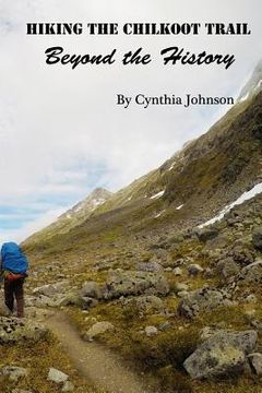 portada Hiking The Chilkoot Trail: Beyond the History (en Inglés)