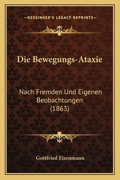 portada Die Bewegungs-Ataxie: Nach Fremden Und Eigenen Beobachtungen (1863) (en Alemán)