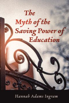 portada The Myth of the Saving Power of Education (in English)