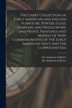 portada The Carey Collection of Early American and English Furniture, Pewter, Glass, Samplers and Needlework, and Prints, Paintings and Models of Ships Commem (en Inglés)