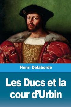portada Les Ducs et la cour d'Urbin (en Francés)