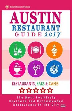 portada Austin Restaurant Guide 2017: Best Rated Restaurants in Austin, Texas - 500 Restaurants, Bars and Cafés recommended for Visitors, 2017 (en Inglés)