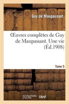 portada Oeuvres Complètes de Guy de Maupassant. Tome 5 Une Vie (in French)