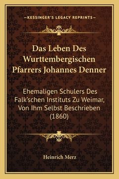 portada Das Leben Des Wurttembergischen Pfarrers Johannes Denner: Ehemaligen Schulers Des Falk'schen Instituts Zu Weimar, Von Ihm Selbst Beschrieben (1860) (in German)