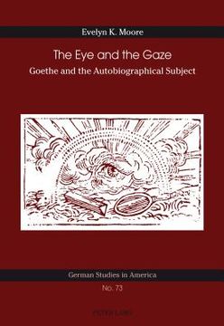 portada The Eye and the Gaze: Goethe and the Autobiographical Subject (en Inglés)