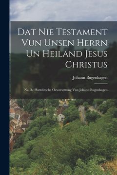 portada Dat Nie Testament Vun Unsen Herrn Un Heiland Jesus Christus: Na De Plattdütsche Oewersettung Vun Johann Bugenhagen