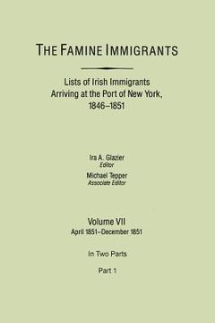 portada Famine Immigrants. Lists of Irish Immigrants Arriving at the Port of New York, 1846-1851. Volume VII, April 1851-December 1851. in Two Parts, Part 1 (en Inglés)