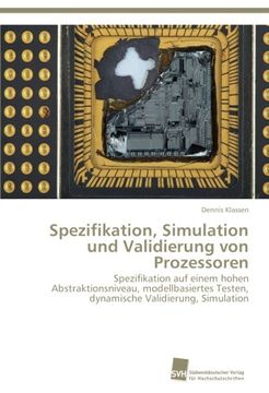 portada Spezifikation, Simulation und Validierung von Prozessoren: Spezifikation auf einem hohen Abstraktionsniveau, modellbasiertes Testen, dynamische Validierung, Simulation