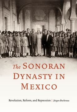 portada The Sonoran Dynasty in Mexico: Revolution, Reform, and Repression (in English)