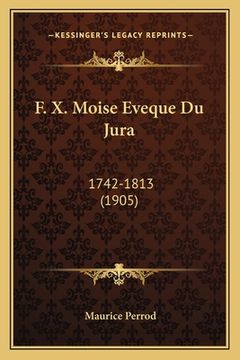 portada F. X. Moise Eveque Du Jura: 1742-1813 (1905) (en Francés)