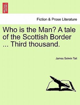 portada who is the man? a tale of the scottish border ... third thousand. (en Inglés)