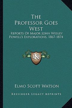 portada the professor goes west: reports of major john wesley powell's explorations, 1867-1874 (in English)