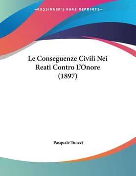 portada Le Conseguenze Civili Nei Reati Contro L'Onore (1897) (en Italiano)