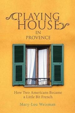 portada Playing House in Provence: How two Americans Became a Little bit French [Idioma Inglés] (en Inglés)