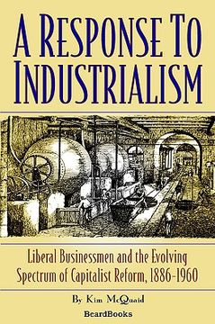 portada a   response to industrialism a response to industrialism: liberal businessmen and the evolving spectrum of capitalist liberal businessmen and the evo