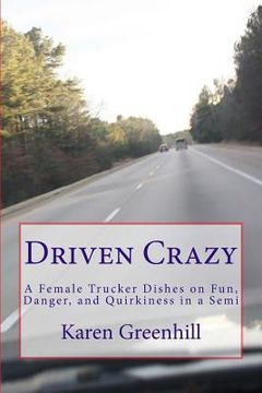 portada Driven Crazy: A Female Trucker Dishes on Fun, Danger, and Quirkiness in a Semi