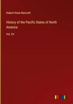 portada History of the Pacific States of North America: Vol. Xv (in English)
