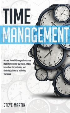 portada Time Management: Discover Powerful Strategies to Increase Productivity, Master Your Habits, Amplify Focus, Beat Procrastination, and El (en Inglés)