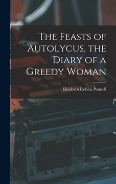 portada The Feasts of Autolycus, the Diary of a Greedy Woman (en Inglés)