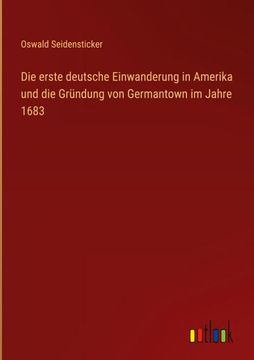 portada Die erste deutsche Einwanderung in Amerika und die Gründung von Germantown im Jahre 1683 (in German)