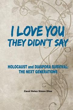 portada I love you, They Didn't Say: Holocaust and Diaspora Survival; The Next Generations (in English)