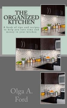 portada The Organized Kitchen: A book of tips and recipes to help you save time and money in your kitchen (en Inglés)