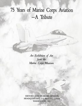 portada 75 Years of Marine Corps Aviation - A Tribute: An Exhibition of Art from the Marine Corps Museum (en Inglés)