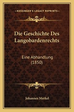 portada Die Geschichte Des Langobardenrechts: Eine Abhandlung (1850) (in German)