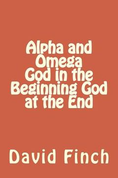 portada Alpha and Omega God in the Beginning God at the End (in English)