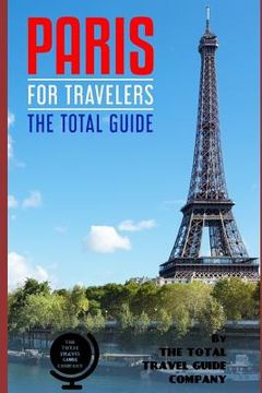 portada PARIS FOR TRAVELERS. The total guide: The comprehensive traveling guide for all your traveling needs. (en Inglés)