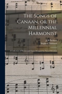 portada The Songs of Canaan, or the Millennial Harmonist: a Collection of Hymns and Tunes Designed for Social Devotion (en Inglés)