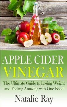 portada Apple Cider Vinegar: The Ultimate Guide to Losing Weight and Feeling Amazing with One Food!