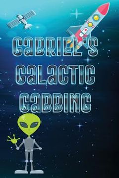 portada Gabriel's Galactic Gabbing: Exploits of an Extraordinary Child (en Inglés)