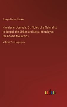 portada Himalayan Journals; Or, Notes of a Naturalist in Bengal, the Sikkim and Nepal Himalayas, the Khasia Mountains: Volume 2 - in large print (en Inglés)