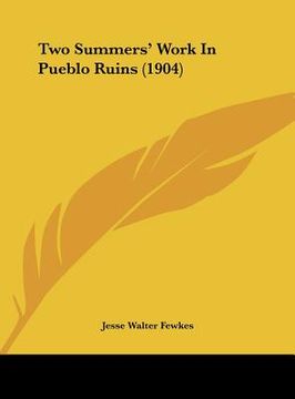portada two summers' work in pueblo ruins (1904) (en Inglés)