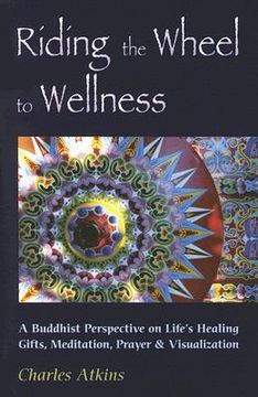 portada riding the wheel to wellness: a buddhist perspective on life's healing gifts, mediatation, prayer & visualization (en Inglés)