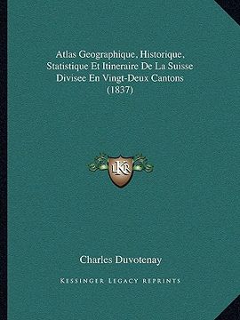 portada Atlas Geographique, Historique, Statistique Et Itineraire De La Suisse Divisee En Vingt-Deux Cantons (1837) (en Francés)