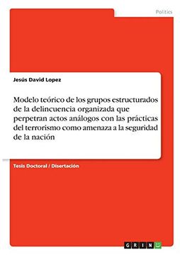 portada Modelo Teórico de los Grupos Estructurados de la Delincuencia Organizada que Perpetran Actos Análogos con las Prácticas del Terrorismo Como Amenaza a la Seguridad de la Nación (in Spanish)