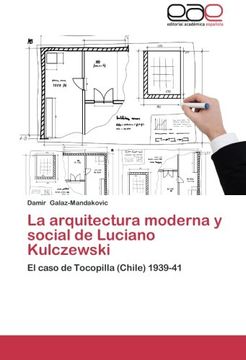 portada La Arquitectura Moderna Y Social De Luciano Kulczewski: El Caso De Tocopilla (chile) 1939-41 (spanish Edition) (in Spanish)